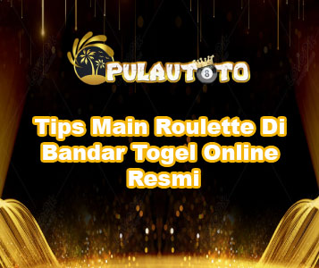 Tips Main Roulette Di Bandar Togel Online Resmi