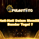 Hati-Hati Dalam Memilih Bandar Togel ?