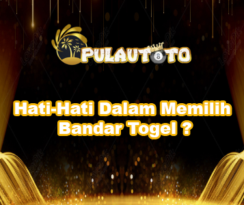 Hati-Hati Dalam Memilih Bandar Togel ?