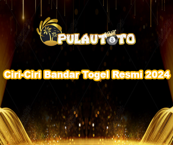 Ciri-Ciri Bandar Togel Resmi 2024