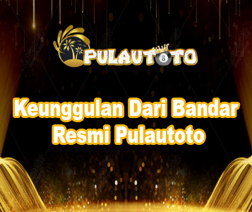 Keunggulan Dari Bandar Resmi Pulautoto