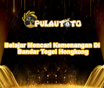 Belajar Mencari Kemenangan Di Bandar Togel Hongkong